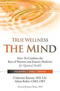 True Wellness the Mind How to Combine the Best of Western and Eastern Medicine for Optimal Health