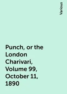 «Punch, or the London Charivari, Volume 99, October 11, 1890» by Various