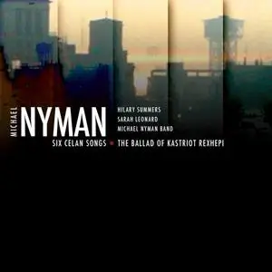 Michael Nyman, Hilary Summer Nyman & Sarah Leanard - Nyman: Six Celan Songs / The Ballad of Kastriot Rexhepi (2006)