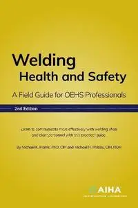 Michael K. Harris - Welding Health and Safety: A Field Guide for OEHS Professionals, 2nd Edition