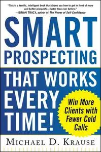 Smart Prospecting That Works Every Time!: Win More Clients with Fewer Cold Calls (repost)