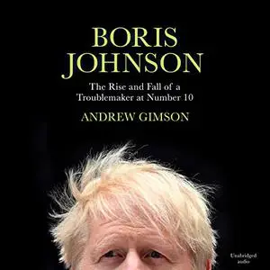 Boris Johnson: The Rise and Fall of a Troublemaker at Number 10 [Audiobook]