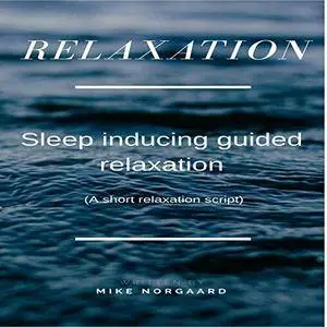 Relaxation: Sleep Inducing Guided Relaxation [Audiobook]