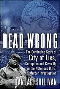 Dead Wrong: The Continuing Story of City of Lies, Corruption and Cover-Up in the Notorious BIG Murder Investigation