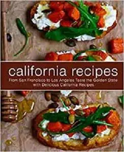 California Recipes: From San Francisco to Los Angeles Taste the Golden State with Delicious California Recipes (2nd Edition)