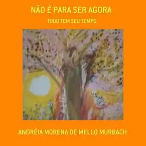 «Não É Para Ser Agora» by Andreia Morena De Mello Murbach