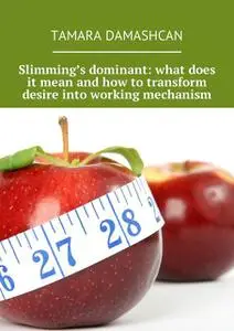 «Slimming’s dominant: what does it mean and how to transform desire into working mechanism» by Tamara Damashcan