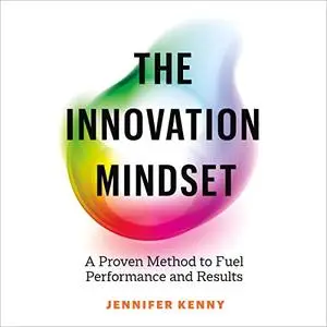 The Innovation Mindset: A Proven Method to Fuel Performance and Results [Audiobook]