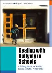 Dealing with Bullying in Schools: A Training Manual for Teachers, Parents and Other Professionals by Stephen James Minton