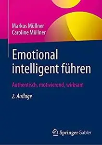 Emotional intelligent führen: Authentisch, motivierend, wirksam