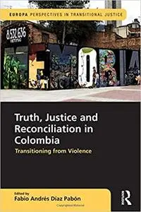 Truth, Justice and Reconciliation in Colombia: Transitioning from Violence