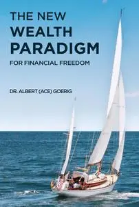 «The New Wealth Paradigm For Financial Freedom» by Albert “Ace” Goerig