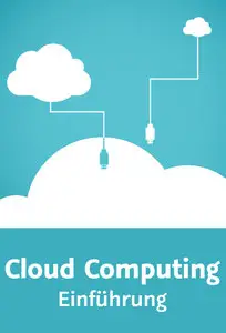  Cloud Computing – Einführung Technische und rechtliche Grundlagen, Dienste, Anwendungen