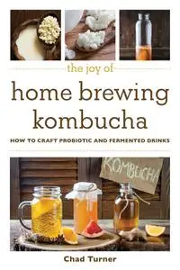 The Joy of Home Brewing Kombucha: How to Craft Probiotic and Fermented Drinks (Joy of)