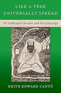 Like a Tree Universally Spread: Sri Sabhapati Swami and Śivarājayoga