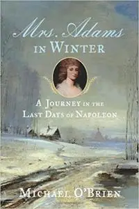 Mrs. Adams in Winter: A Journey in the Last Days of Napoleon