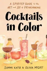 Cocktails in Color: A Spirited Guide to the Art and Joy of Drinkmaking - A Cocktail Book