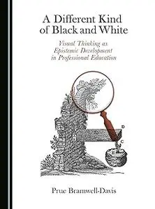 A Different Kind of Black and White: Visual Thinking as Epistemic Development in Professional Education Paperback – July