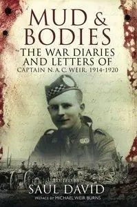 Mud and Bodies: The War Diaries & Letters of Captain N A C Weir, 1914-1920 (repost)