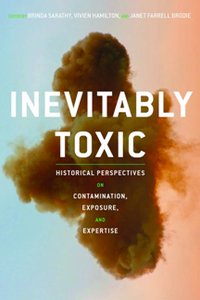 Inevitably Toxic : Historical Perspectives on Contamination, Exposure, and Expertise
