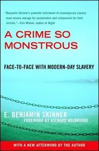 «A Crime So Monstrous: Face-to-Face with Modern-Day Slavery» by E. Benjamin Skinner