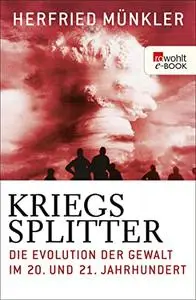 Kriegssplitter: Die Evolution der Gewalt im 20. und 21. Jahrhundert