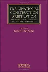 Transnational Construction Arbitration: Key Themes in the Resolution of Construction Disputes