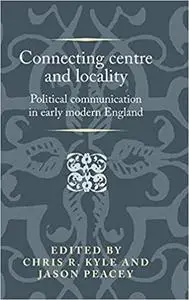 Connecting centre and locality: Political communication in early modern England