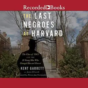 The Last Negroes at Harvard: The Class of 1963 and the 18 Young Men Who Changed Harvard Forever [Audiobook]