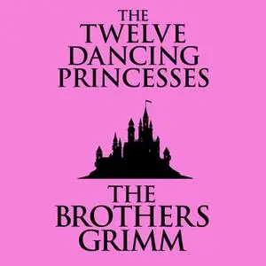 «The Twelve Dancing Princesses» by The Brothers Grimm
