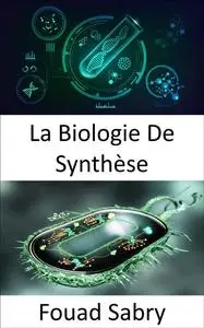 «La Biologie De Synthèse» by Fouad Sabry