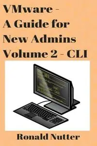 VMware - A Guide for New Admins, Volume 2 - CLI