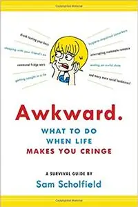 Awkward.: What to Do When Life Makes You Cringe—A Survival Guide