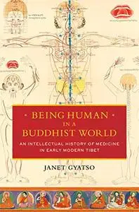 Being Human in a Buddhist World: An Intellectual History of Medicine in Early Modern Tibet (Repost)