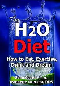 The H2O Diet: How to Eat, Exercise, Drink and Dream (The Water Diet)
