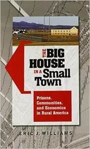 The Big House in a Small Town: Prisons, Communities, and Economics in Rural America