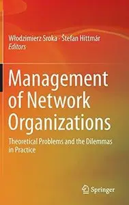 Management of Network Organizations: Theoretical Problems and the Dilemmas in Practice (Repost)