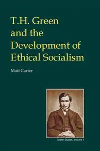 «T.H. Green and the Development of Ethical Socialism» by Matt Carter