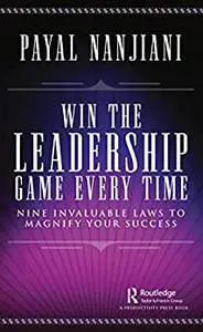 Win the Leadership Game Every Time: Nine Invaluable Laws to Magnify Your Success