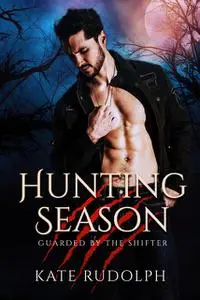 «Hunting Season: Werewolf Bodyguard Romance (Guarded by the Shifter Book 1)» by Kate Rudolph