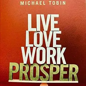 Live, Love, Work, Prosper: A Fresh Approach to Integrating Life and Work [Audiobook]