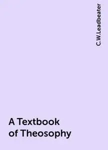 «A Textbook of Theosophy» by C.W.Leadbeater