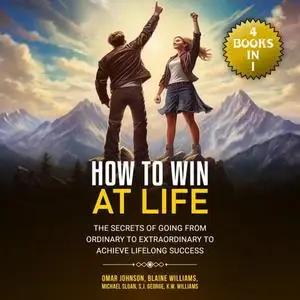 How To Win at Life: The Secrets of Going from Ordinary to Extraordinary to Achieve Lifelong Success [Audiobook]