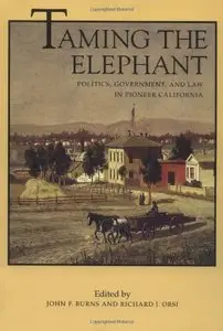 Taming the Elephant: Politics, Government, and Law in Pioneer California