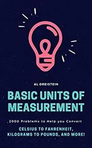 Basic Units of Measurement: 2000 Problems to Help you Convert Celsius to Fahrenheit, Kilograms to Pounds, and More!