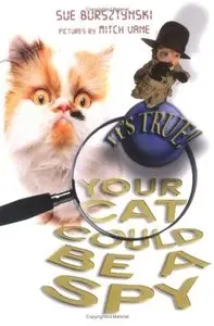 Sue Bursztynski - It's True! Your Cat Could Be a Spy