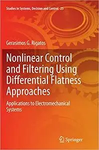 Nonlinear Control and Filtering Using Differential Flatness Approaches: Applications to Electromechanical Systems (Repost)