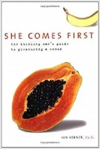 She Comes First: The Thinking Man's Guide to Pleasuring a Woman [Repost]