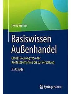 Basiswissen Außenhandel: Global Sourcing: Von der Kontaktaufnahme bis zur Verzollung (Auflage: 2)