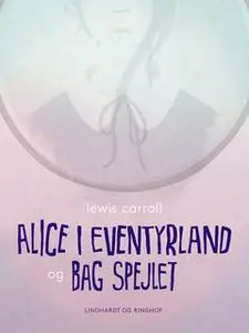 «Alice i eventyrland og Bag spejlet» by Lewis Carroll